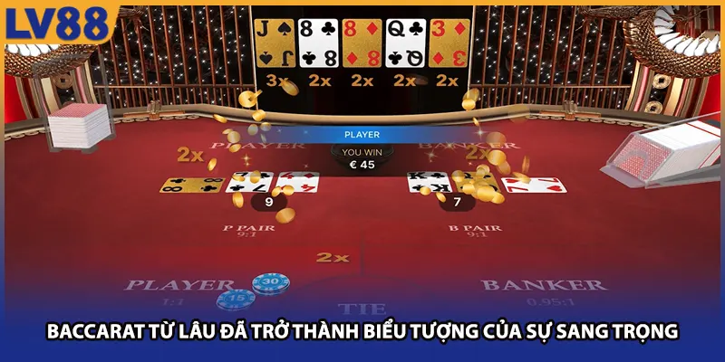 Baccarat từ lâu được xem là biểu tượng của đẳng cấp và sự xa hoa.