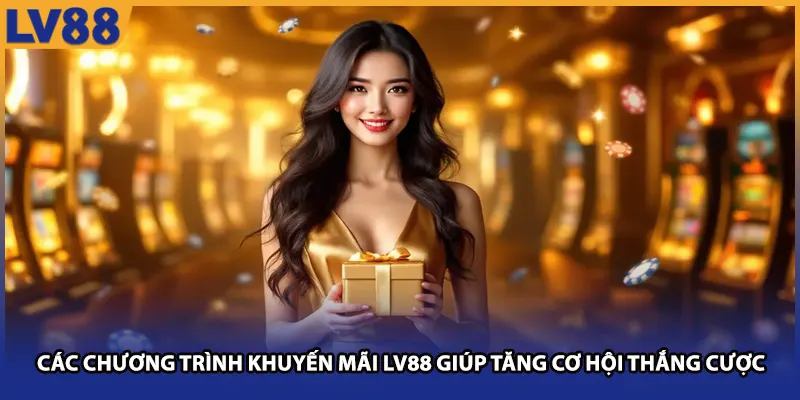 Các chương trình khuyến mãi LV88 giúp tăng cơ hội thắng cược