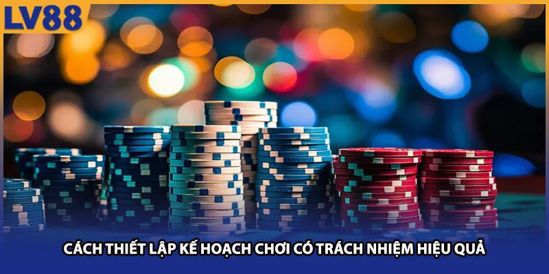 Cách thiết lập kế hoạch chơi có trách nhiệm hiệu quả