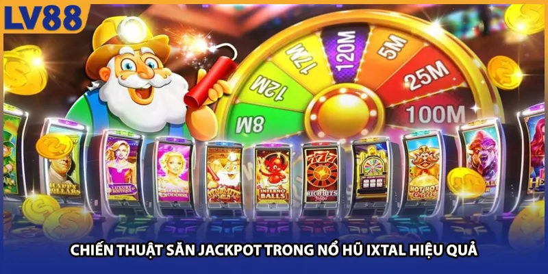 Chiến thuật săn Jackpot trong nổ hũ ixtal hiệu quả tại lv88