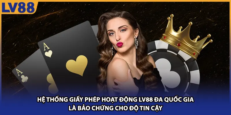 Hệ thống giấy phép hoạt động LV88 đa quốc gia là bảo chứng cho độ tin cậy