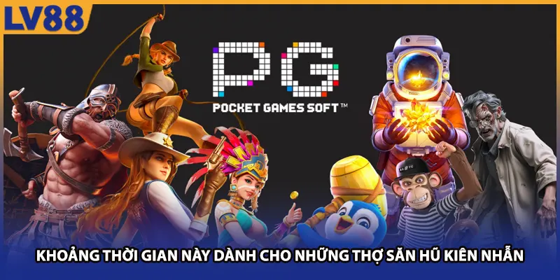 Khoảng thời gian này dành cho những thợ săn hũ kiên nhẫn