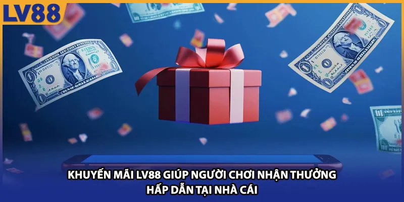Khuyến mãi LV88 giúp người chơi nhận thưởng hấp dẫn tại nhà cái