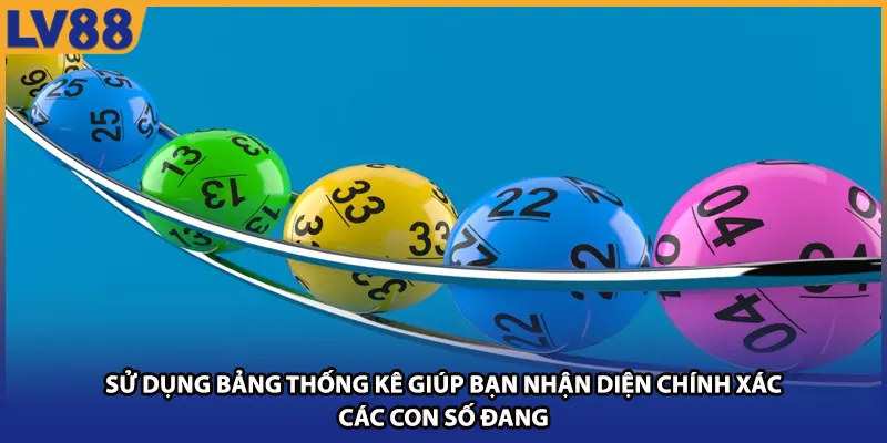 Sử dụng bảng thống kê giúp bạn nhận diện chính xác các con số đang