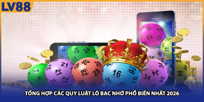 Tổng hợp các quy luật lô bạc nhớ phổ biến nhất 2026