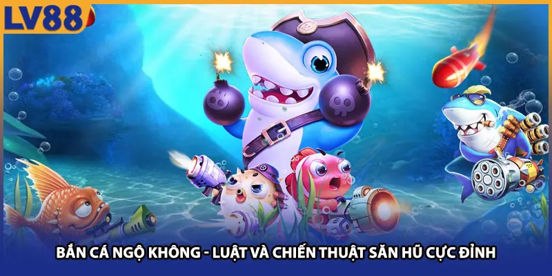 Bắn Cá Ngộ Không LV88 - Luật Và Chiến Thuật Săn Hũ Cực Đỉnh