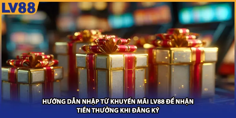 Hướng dẫn nhập từ khuyến mãi LV88 để nhận tiền thưởng khi đăng ký"