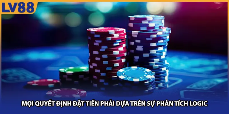 Mọi quyết định đặt tiền phải dựa trên sự phân tích logic