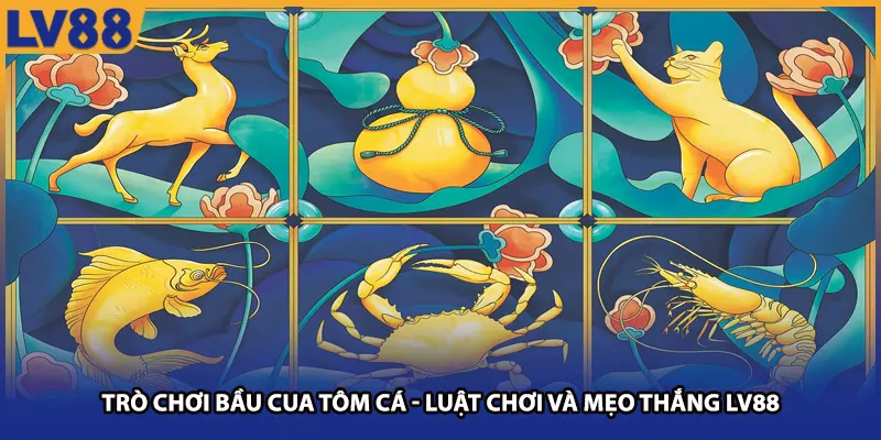 Trò Chơi Bầu Cua Tôm Cá - Luật Chơi Và Mẹo Thắng TẠI LV88
